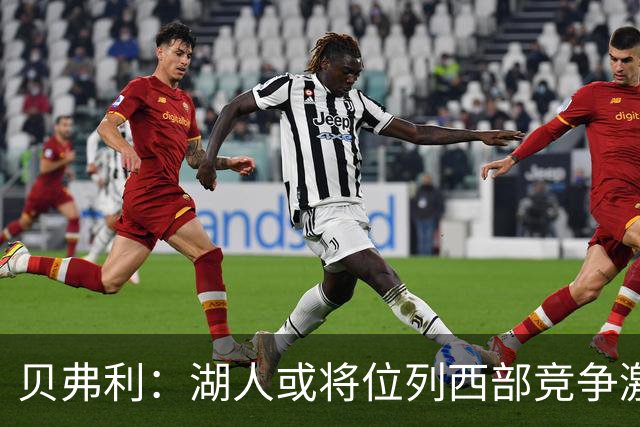 贝弗利：湖人或将位列西部竞争激烈区间，但他们绝对不容小觑